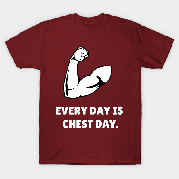 Every Day Is Chest Day Workout Lifting TShirt TeePublic